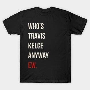 Who’s Travis Kelce Anyway Ew. Grunge T-Shirt